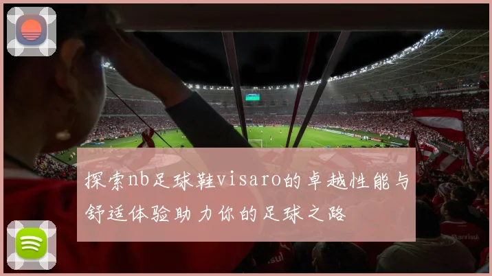 探索nb足球鞋visaro的卓越性能与舒适体验助力你的足球之路