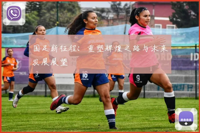 国足新征程：重塑辉煌之路与未来发展展望