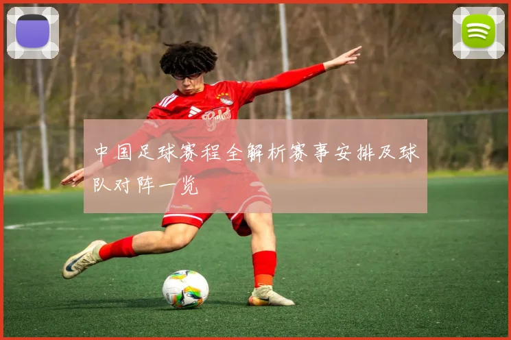 中国足球赛程全解析赛事安排及球队对阵一览